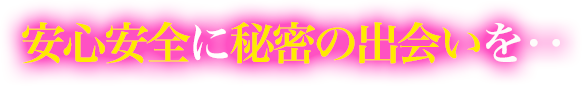 安心安全に秘密の出会いを…